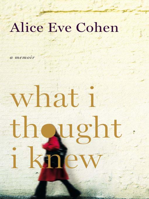 Title details for What I Thought I Knew by Alice Eve Cohen - Available